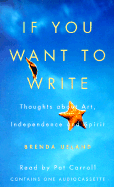 If You Want to Write: Thoughts about Art, Independence, and Spirit - Ueland, Brenda, and Carroll, Pat (Read by)