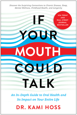 If Your Mouth Could Talk: An In-Depth Guide to Oral Health and Its Impact on Your Entire Life - Hoss, Kami