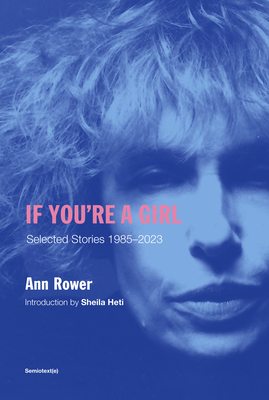 If You're a Girl, Revised and Expanded Edition - Rower, Ann, and Heti, Sheila (Introduction by)