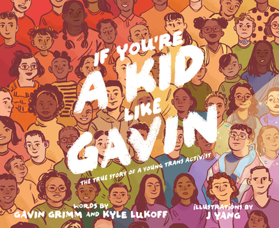 If You're a Kid Like Gavin: The True Story of a Young Trans Activist - Grimm, Gavin, and Lukoff, Kyle