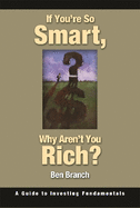 If You're So Smart Why Aren't You Rich?: A Guide to Investing Fundamentals
