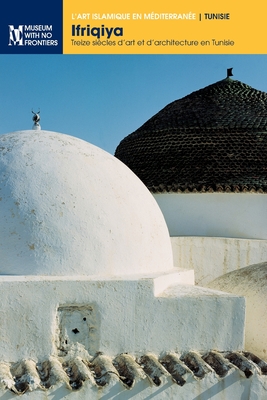 Ifriqiya: Treize sicles d'art et d'architecture en Tunisie - Binous, Jamila, and Chapoutot-Remadi, Mounira, and Baklouti, Naceur