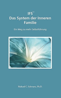 IFS Das System der Inneren Familie: Ein Weg zu mehr Selbstfhrung - Schwartz, Richard C, PH.D.