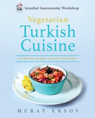 IGA Vegetarian Turkish Cuisine: Easy to Make Mezze Dishes - Ersoy, Murat