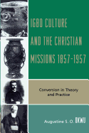 Igbo Culture and the Christian Missions, 1857-1957: Conversion in Theory and Practice - Okwu, Augustine Senan Ogunyere