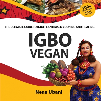 Igbo Vegan - The Ultimate Guide to Igbo Plantbased Cooking and Healing - Ubani, Nena