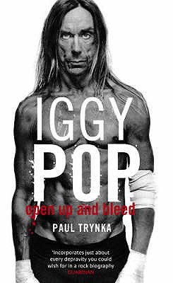 Iggy Pop: Open Up And Bleed: The Biography - Trynka, Paul