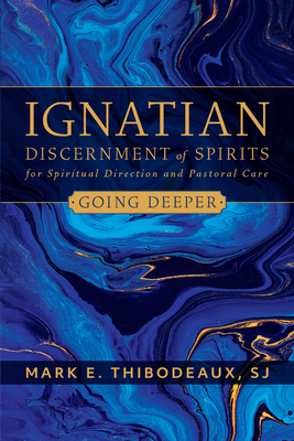 Ignatian Discernment of Spirits for Spiritual Direction and Pastoral Care: Going Deeper - Thibodeaux, Mark E, Father, Sj