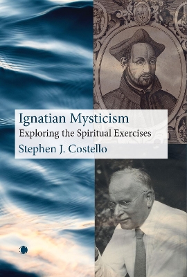 Ignatian Mysticism: Exploring the Spiritual Exercises - Costello, Stephen J