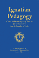 Ignatian Pedagogy: Classic and Contemporary Texts on Jesuit Education from St. Ignatius to Today