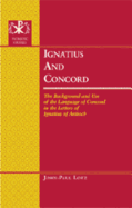 Ignatius and Concord: The Background and Use of the Language of Concord in the Letters of Ignatius of Antioch