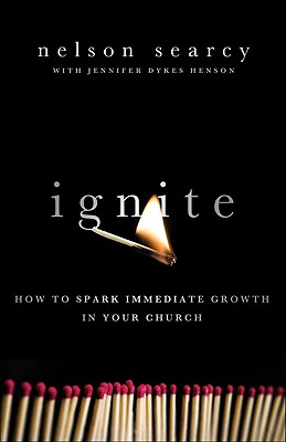 Ignite: How to Spark Immediate Growth in Your Church - Searcy, Nelson, and Dykes Henson, Jennifer