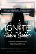 Ignite The Modern Goddess: Awaken the Feminine Energy In You and Live the Life You Were Destined to Have