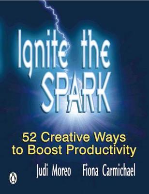 Ignite the spark: 52 creative ways to boost productivity - Moreo, Judi, and Carmichael, Fiona