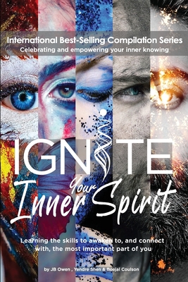 Ignite Your Inner Spirit: Learning the Skills to Awaken to, and Connect with, the Most Important Part of You - Owen, Jb, and Coulson, Beejal, and Shen, Yendre