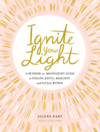Ignite Your Light: A Sunrise-To-Moonlight Guide to Feeling Joyful, Resilient, and Lit from Within