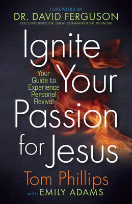 Ignite your Passion for Jesus: Your Guide to Experience Personal Revival - Phillips, Tom