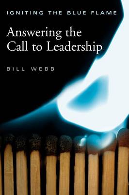Igniting the Blue Flame: Answering the Call to Leadership - Webb, Bill