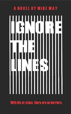 Ignore the Lines: With Life at Stake, There Are No Barriers. - May, Mike