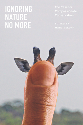 Ignoring Nature No More: The Case for Compassionate Conservation - Bekoff, Marc, PhD, PH D (Editor)