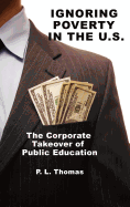 Ignoring Poverty in the U.S. the Corporate Takeover of Public Education (Hc)