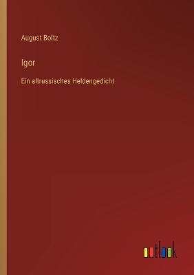 Igor: Ein altrussisches Heldengedicht - Boltz, August