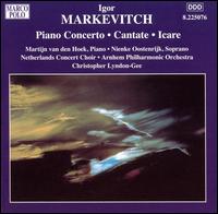 Igor Markevitch: Piano Concerto; Cantate; Icare - Martijn van den Hoek (piano); Nienke Oostenrijk (soprano); Men's Voices of the Netherlands Concertkoor (choir, chorus);...