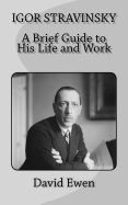 Igor Stravinsky: A Brief Guide to His Life and Work