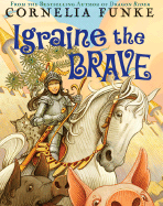 Igraine the Brave - Funke, Cornelia, and Bell, Anthea (Translated by)