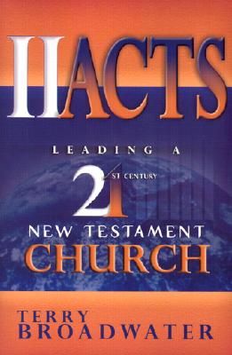 II Acts: Leading a 21st Century New Testament Church - Broadwater, Terry