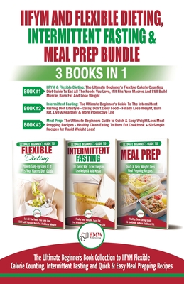 IIFYM Flexible Dieting, Intermittent Fasting & Meal Prep - 3 Books in 1 Bundle: Ultimate Beginner's Guide to IIFYM Flexible Calorie Counting, Intermittent Fasting and Quick & Easy Prepping Recipes - Jacobs, Simone, and Louissa, Jennifer, and Publishing, Hmw