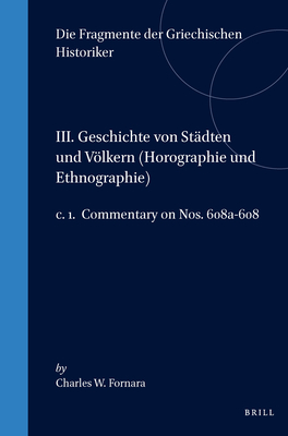 III. Geschichte von St?dten und Vlkern (Horographie und Ethnographie), c. 1. Commentary on Nos. 608a-608 - Jacoby, and Fornara, Charles W. (Contributions by)