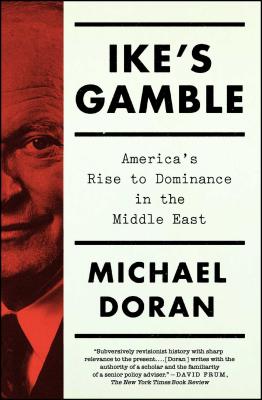 Ike's Gamble: America's Rise to Dominance in the Middle East - Doran, Michael