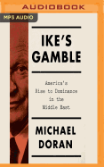 Ike's Gamble: America's Rise to Dominance in the Middle East