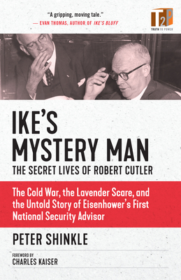 Ike's Mystery Man: The Secret Lives of Robert Cutler - Shinkle, Peter, and Kaiser, Charles (Foreword by)