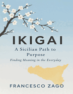 Ikigai: A Sicilian Path to Purpose, Finding Meaning in the Everyday