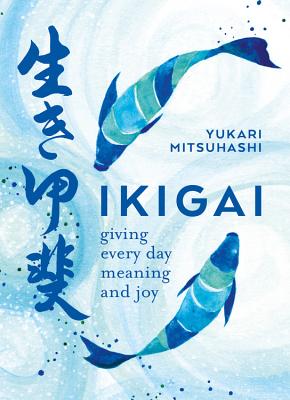 Ikigai: Giving every day meaning and joy - Mitsuhashi, Yukari