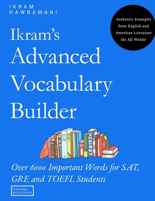 Ikram's Advanced Vocabulary Builder: Over 6000 Important Words for SAT, GRE and TOEFL Students - Hawramani, Ikram