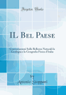 Il Bel Paese: Conversazioni Sulle Bellezze Naturali La Geologia E La Geografia Fisica D'italia