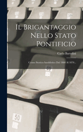 Il Brigantaggio Nello Stato Pontificio: Cenno Storico-aneddotico Dal 1860 Al 1870...