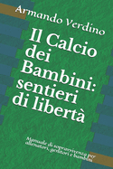 Il Calcio dei Bambini: sentieri di libert Manuale di sopravvivenza per allenatori, genitori e bambini