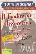 Il Cantico Di Francesco: STORIA DI UN SANTO: Copione teatrale