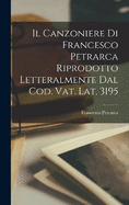 Il Canzoniere Di Francesco Petrarca Riprodotto Letteralmente Dal Cod. Vat. Lat. 3195