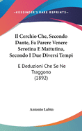 Il Cerchio Che, Secondo Dante, Fa Parere Venere Serotina E Mattutina, Secondo I Due Diversi Tempi: E Deduzioni Che Se Ne Traggono (1892)