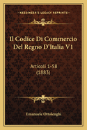 Il Codice Di Commercio Del Regno D'Italia V1: Articoli 1-58 (1883)