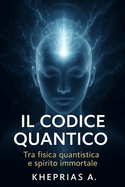 Il Codice Quantico: Tra Fisica Quantistica e Spirito l'immortalit? dell'Anima
