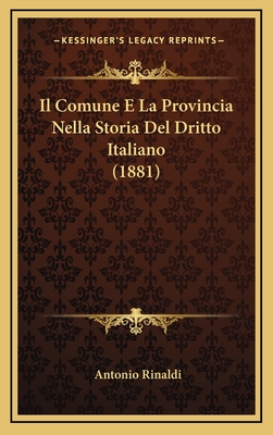 Il Comune E La Provincia Nella Storia del Dritto Italiano (1881) - Rinaldi, Antonio