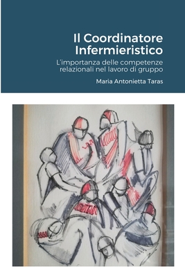 Il Coordinatore Infermieristico.: L'importanza delle competenze relazionali nel lavoro di gruppo. - Taras, Maria Antonietta