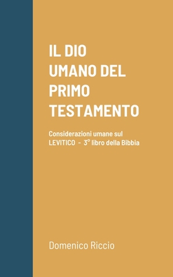 Il Dio Umano del Primo Testamento: Considerazioni umane sul LEVITICO - 3? libro della Bibbia - Riccio, Domenico