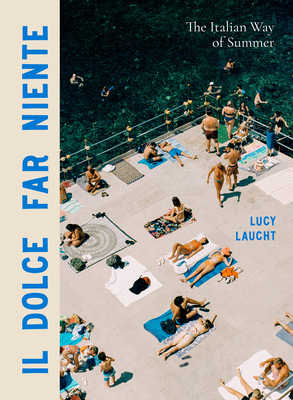 Il Dolce Far Niente: The Italian Way of Summer - Laucht, Lucy